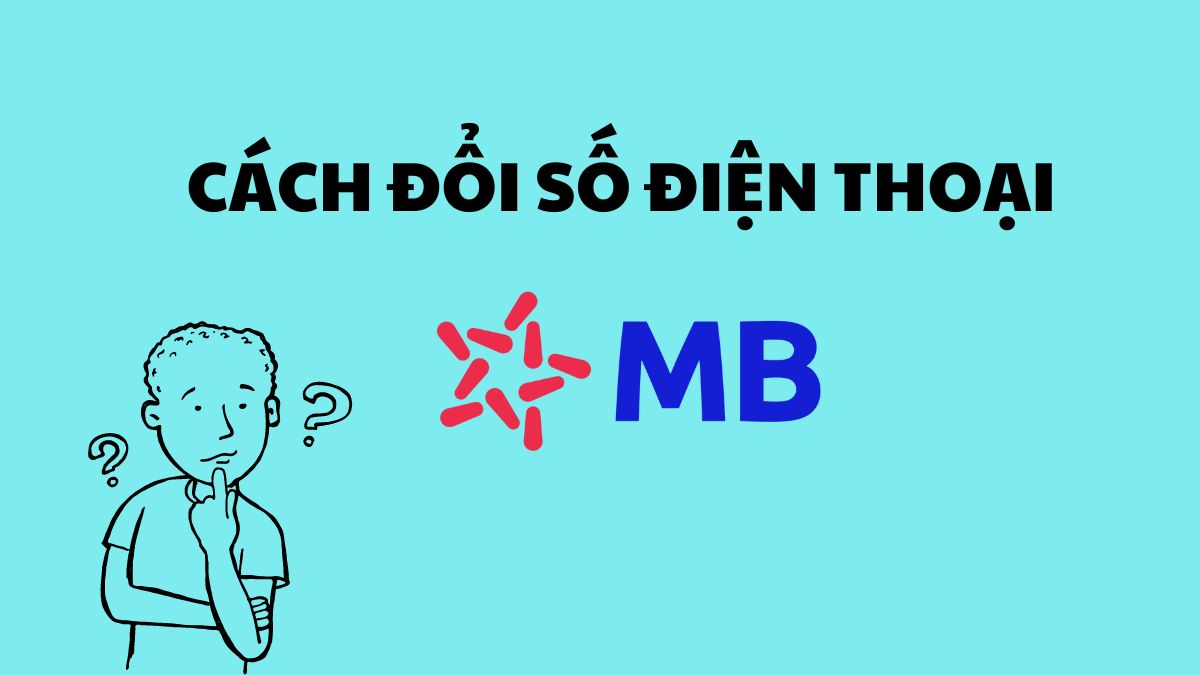 Làm thế nào để thực hiện cách đổi số điện thoại MB Bank?